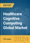 Healthcare Cognitive Computing Global Market Report 2024 - Product Thumbnail Image