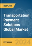 Transportation Payment Solutions Global Market Report 2024- Product Image