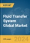 Fluid Transfer System Global Market Report 2023 - Product Image