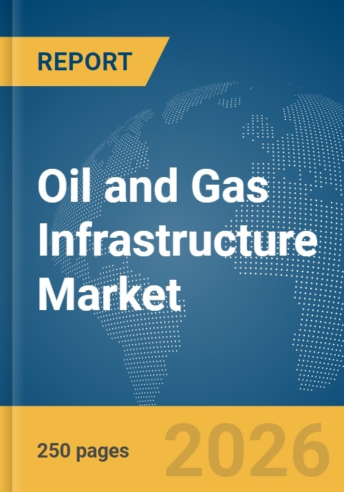 Oil and Gas Infrastructure Market Report 2026