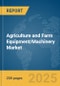 Agriculture and Farm Equipment/Machinery Market Report 2025 - Product Thumbnail Image