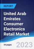 United Arab Emirates (UAE) Consumer Electronics Retail Market Summary, Competitive Analysis and Forecast to 2027- Product Image