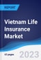 Vietnam Life Insurance Market Summary, Competitive Analysis and Forecast to 2027 - Product Image
