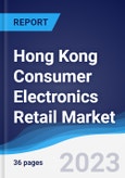 Hong Kong Consumer Electronics Retail Market Summary, Competitive Analysis and Forecast to 2027- Product Image