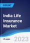 India Life Insurance Market Summary, Competitive Analysis and Forecast to 2027 - Product Image
