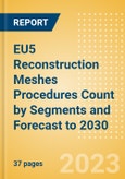 EU5 Reconstruction Meshes Procedures Count by Segments and Forecast to 2030- Product Image
