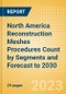North America Reconstruction Meshes Procedures Count by Segments and Forecast to 2030 - Product Thumbnail Image