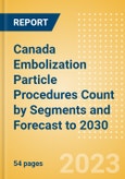Canada Embolization Particle Procedures Count by Segments and Forecast to 2030- Product Image