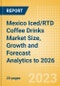 Mexico Iced/RTD Coffee Drinks Market Size, Growth and Forecast Analytics to 2026 - Product Image