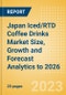 Japan Iced/RTD Coffee Drinks Market Size, Growth and Forecast Analytics to 2026 - Product Image