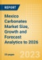 Mexico Carbonates Market Size, Growth and Forecast Analytics to 2026 - Product Image