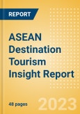 ASEAN Destination Tourism Insight Report Including International Arrivals, Domestic Trips, Key Source/Origin Markets, Trends, Tourist Profiles, Spend Analysis, Key Infrastructure Projects and Attractions, Risks and Future Opportunities, 2023 Update- Product Image