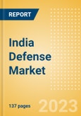 India Defense Market Size and Trends, Budget Allocation, Regulations, Key Acquisitions, Competitive Landscape and Forecast, 2023-2028- Product Image
