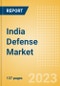 India Defense Market Size and Trends, Budget Allocation, Regulations, Key Acquisitions, Competitive Landscape and Forecast, 2023-2028 - Product Image