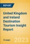 United Kingdom and Ireland Destination Tourism Insight Report Including International Arrivals, Domestic Trips, Key Source/Origin Markets, Trends, Tourist Profiles, Spend Analysis, Key Infrastructure Projects and Attractions, Risks and Future Opportunities, 2023 Update - Product Image
