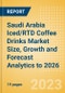 Saudi Arabia Iced/RTD Coffee Drinks Market Size, Growth and Forecast Analytics to 2026 - Product Image
