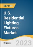 U.S. Residential Lighting Fixtures Market Size, Share & Trends Analysis Report By Source (Fluorescent, LED & OLED), By Product, By Distribution Channel, And Segment Forecasts, 2023 - 2030- Product Image