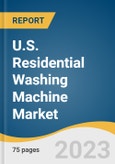 U.S. Residential Washing Machine Market Size, Share & Trends Analysis Report By Product (Fully Automatic, Semi-automatic), By Capacity, By Technology (Top Load, Front Load), By Distribution Channel, And Segment Forecasts, 2023 - 2030- Product Image