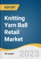 Knitting Yarn Ball Retail Market Size, Share & Trends Analysis Report By Channel Type (Physical Stores, Online Channels), By Material (Cotton, Wool, Silk), By Region, And Segment Forecasts, 2023 - 2030 - Product Image