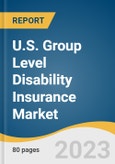 U.S. Group Level Disability Insurance Market Size, Share & Trends Analysis Report By Coverage Type, By Insurance Type, By Distribution Channel, By End-use, And Segment Forecasts, 2023 - 2030- Product Image