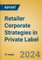 Retailer Corporate Strategies in Private Label - Product Image