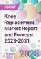 Knee Replacement Market Report and Forecast 2023-2031 - Product Thumbnail Image