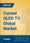 Curved OLED TV Global Market Insights 2023, Analysis and Forecast to 2028, by Manufacturers, Regions, Technology, Application, Product Type - Product Thumbnail Image