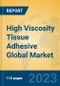High Viscosity Tissue Adhesive Global Market Insights 2023, Analysis and Forecast to 2028, by Manufacturers, Regions, Technology, Application, Product Type - Product Image