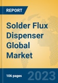 Solder Flux Dispenser Global Market Insights 2023, Analysis and Forecast to 2028, by Manufacturers, Regions, Technology, Product Type- Product Image