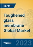 Toughened glass membrane Global Market Insights 2023, Analysis and Forecast to 2028, by Manufacturers, Regions, Technology, Application, Product Type- Product Image