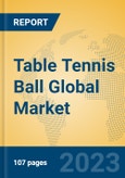 Table Tennis Ball Global Market Insights 2023, Analysis and Forecast to 2028, by Manufacturers, Regions, Technology, Product Type- Product Image