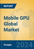 Mobile GPU Global Market Insights 2023, Analysis and Forecast to 2028, by Manufacturers, Regions, Technology, Application, Product Type- Product Image