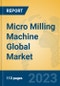 Micro Milling Machine Global Market Insights 2023, Analysis and Forecast to 2028, by Manufacturers, Regions, Technology, Application, Product Type - Product Thumbnail Image