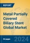 Metal Partially Covered Biliary Stent Global Market Insights 2023, Analysis and Forecast to 2028, by Manufacturers, Regions, Technology, Application, Product Type - Product Image