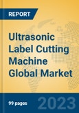 Ultrasonic Label Cutting Machine Global Market Insights 2023, Analysis and Forecast to 2028, by Manufacturers, Regions, Technology, Application, Product Type- Product Image