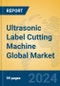 Ultrasonic Label Cutting Machine Global Market Insights 2024, Analysis and Forecast to 2029, by Manufacturers, Regions, Technology, Application, Product Type - Product Thumbnail Image