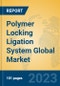 Polymer Locking Ligation System Global Market Insights 2023, Analysis and Forecast to 2028, by Manufacturers, Regions, Technology, Application, Product Type - Product Thumbnail Image