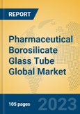 Pharmaceutical Borosilicate Glass Tube Global Market Insights 2023, Analysis and Forecast to 2028, by Manufacturers, Regions, Technology, Application, Product Type- Product Image