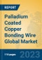 Palladium Coated Copper Bonding Wire Global Market Insights 2023, Analysis and Forecast to 2028, by Manufacturers, Regions, Technology, Application, Product Type - Product Image