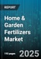 Home & Garden Fertilizers Market by Product Type (Chemical Fertilizers, Organic Fertilizers), Form (Granular, Liquid, Powder), Treatment, Composition, Application, Distribution Channel, End User - Global Forecast 2025-2030 - Product Image