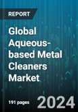 Global Aqueous-based Metal Cleaners Market by Chemical Agent (Builders, Sequestrants & Inhibitors, Surfactants), Type (Acid-Based, Alkali-Based, Neutral), End-Use - Forecast 2024-2030- Product Image