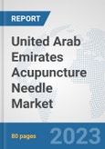 United Arab Emirates Acupuncture Needle Market: Prospects, Trends Analysis, Market Size and Forecasts up to 2030- Product Image