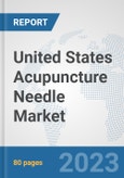United States Acupuncture Needle Market: Prospects, Trends Analysis, Market Size and Forecasts up to 2030- Product Image