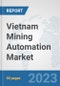 Vietnam Mining Automation Market: Prospects, Trends Analysis, Market Size and Forecasts up to 2030 - Product Thumbnail Image