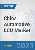 China Automotive ECU Market: Prospects, Trends Analysis, Market Size and Forecasts up to 2030- Product Image