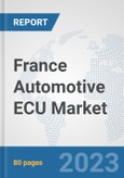 France Automotive ECU Market: Prospects, Trends Analysis, Market Size and Forecasts up to 2030- Product Image