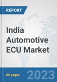 India Automotive ECU Market: Prospects, Trends Analysis, Market Size and Forecasts up to 2030- Product Image