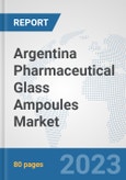 Argentina Pharmaceutical Glass Ampoules Market: Prospects, Trends Analysis, Market Size and Forecasts up to 2030- Product Image