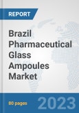 Brazil Pharmaceutical Glass Ampoules Market: Prospects, Trends Analysis, Market Size and Forecasts up to 2030- Product Image