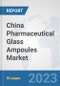 China Pharmaceutical Glass Ampoules Market: Prospects, Trends Analysis, Market Size and Forecasts up to 2030 - Product Thumbnail Image